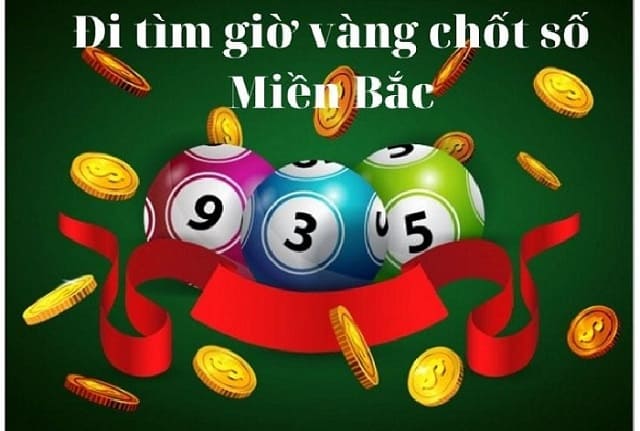 Tìm hiểu về giờ vàng chốt số miền Bắc hôm nay